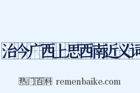治今广西上思西南近义词是什么意思的图片